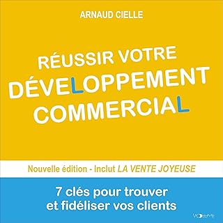 Réussir votre développement commercial: 7 clés pour trouver et fidéliser vos clients
