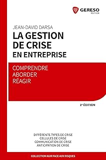 La gestion de crise en entreprise : Comprendre, aborder, réagir, Différents types de crise, Cellules de crise, Communication de crise, Anticipation de crise