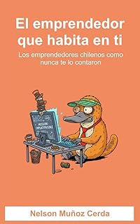 El emprendedor que habita en ti: Los emprendedores chilenos como nunca te lo contaron (Spanish Edition)