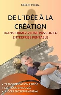 De l´idée à la Création: Transformez Votre Passion en Entreprise Rentable