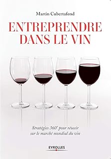 Entreprendre dans le vin: Stratégies 360° pour réussir sur le marché mondial du vin.