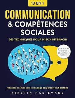 Communication & Compétences Sociales [13 en 1]: 263 techniques pour mieux interagir. Maîtrisez le small talk, le langage corporel et l