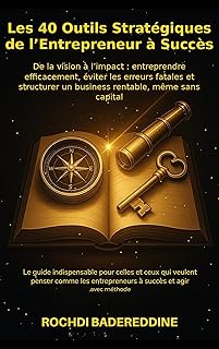 Les 40 Outils Stratégiques de l’Entrepreneur à Succès: De la vision à l’impact : entreprendre efficacement, éviter les erreurs fatales et structurer un ... Autrement – La trilogie entrepreneuriale)